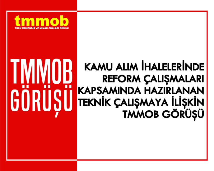 KAMU ALIM İHALELERİNDE REFORM ÇALIŞMALARI KAPSAMINDA HAZIRLANAN TEKNİK ÇALIŞMAYA İLİŞKİN TMMOB DEĞERLENDİRMESİ
