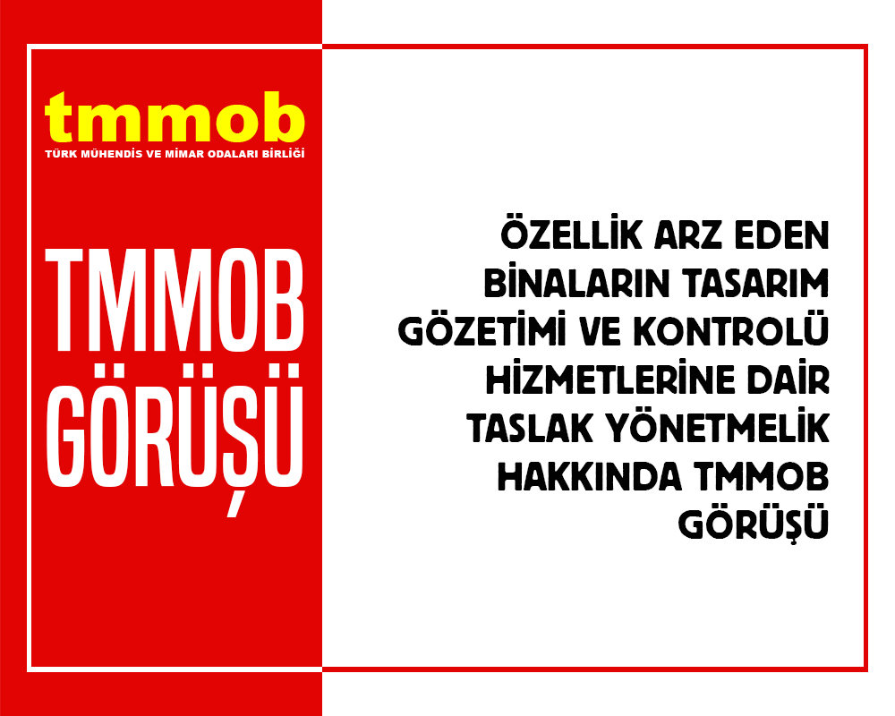 ÖZELLİK ARZ EDEN BİNALARIN TASARIM GÖZETİMİ VE KONTROLÜ HİZMETLERİNE DAİR TASLAK YÖNETMELİK HAKKINDA TMMOB GÖRÜŞÜ